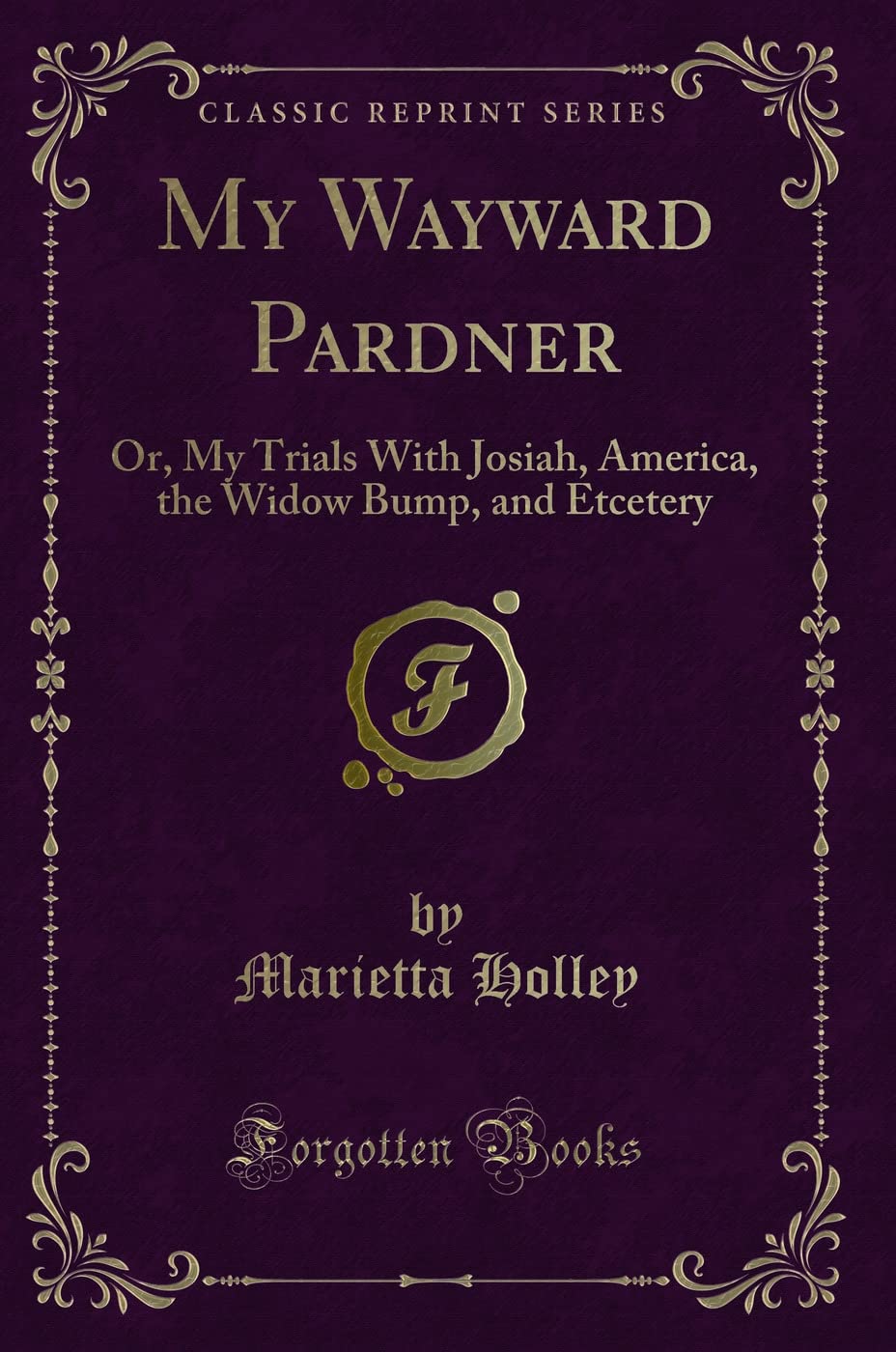 My Wayward Pardner: Or, My Trials With Josiah, America, the Widow Bump, and Etcetery (Classic Reprint) Novels & Short Stories