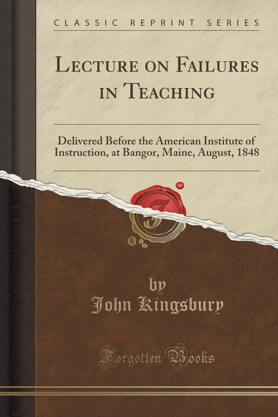 Lecture on Failures in Teaching: Delivered Before the American Institute of Instruction, at Bangor, Maine, August, 1848 (Classic Reprint) Memories