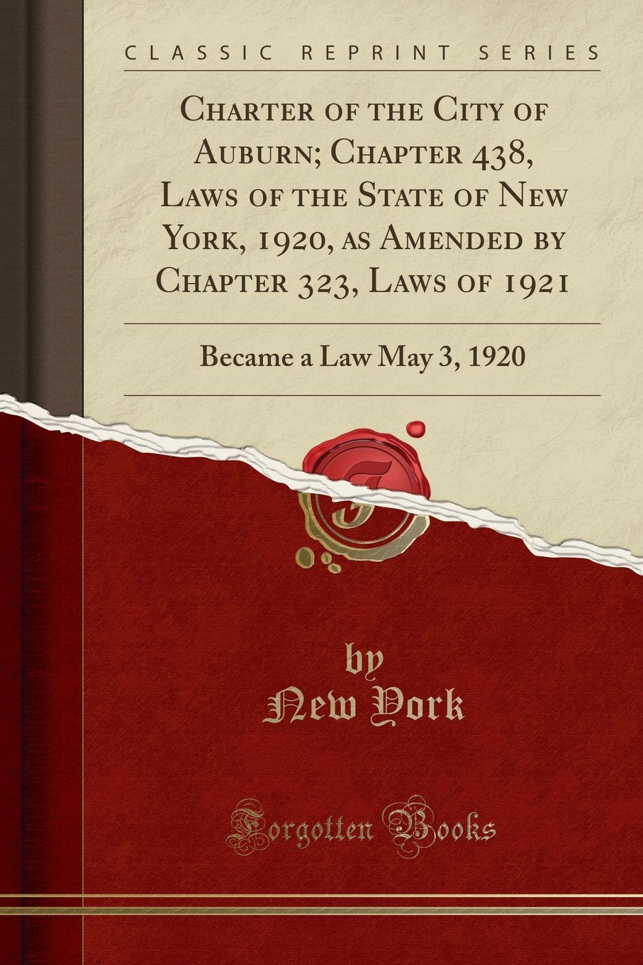 Charter of the City of Auburn; Chapter 438, Laws of the State of New York, 1920, as Amended by Chapter 323, Laws of 1921: Became a Law May 3, 1920 (Classic Reprint) Reference Books