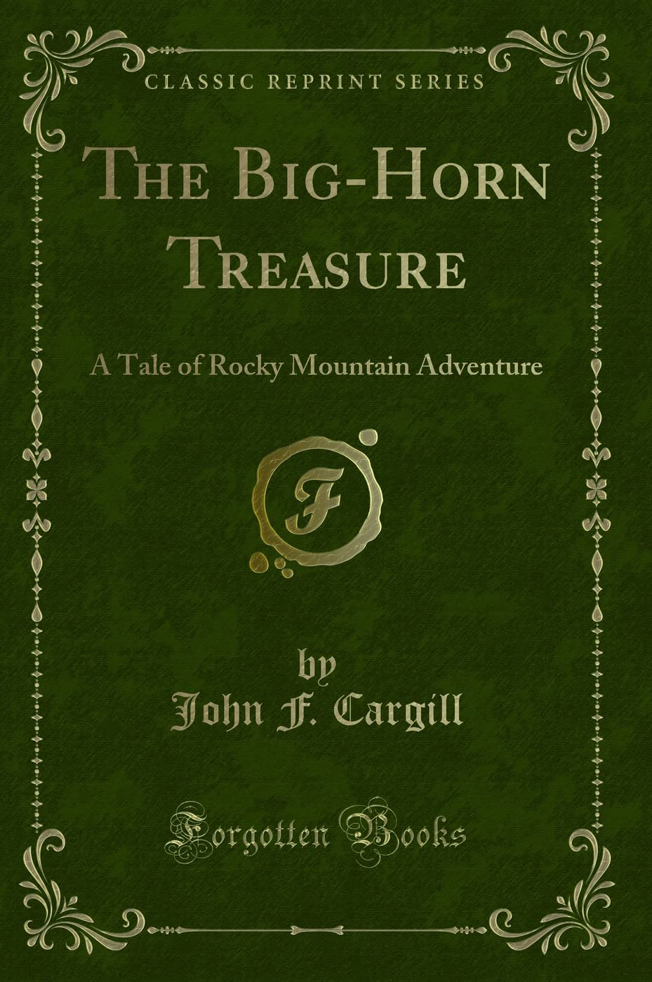 The Big-Horn Treasure: A Tale of Rocky Mountain Adventure (Classic Reprint) Novels & Short Stories