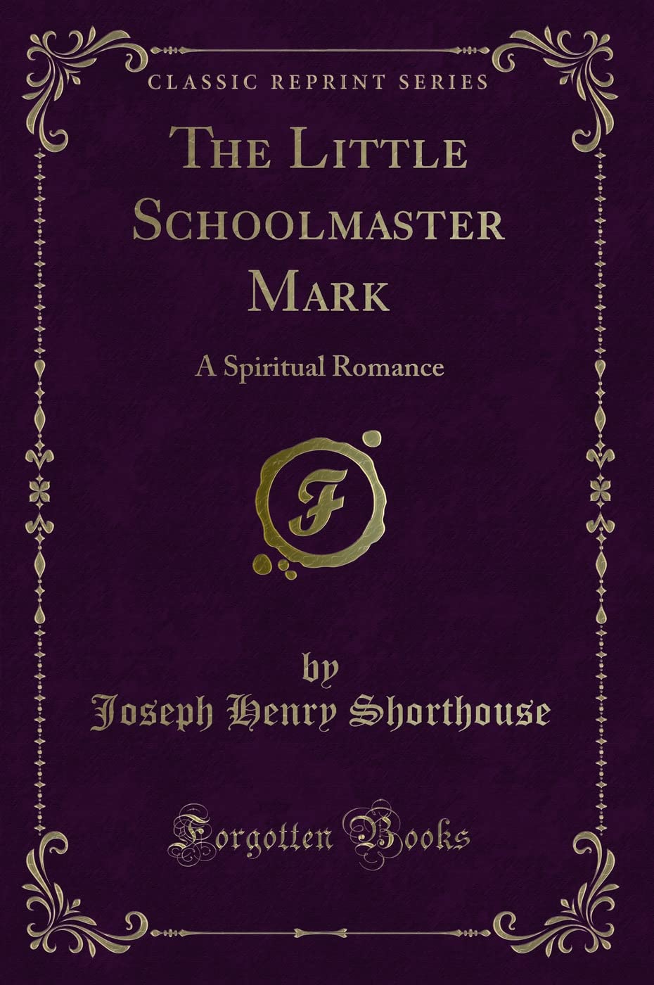 The Little Schoolmaster Mark: A Spiritual Romance (Classic Reprint) Novels & Short Stories