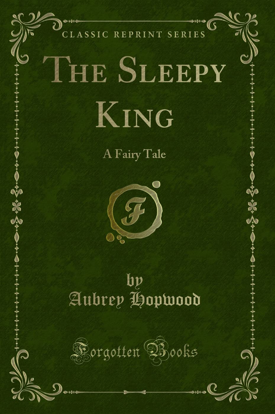 The Sleepy King (Classic Reprint): A Fairy Tale: A Fairy Tale (Classic Reprint) Novels & Short Stories