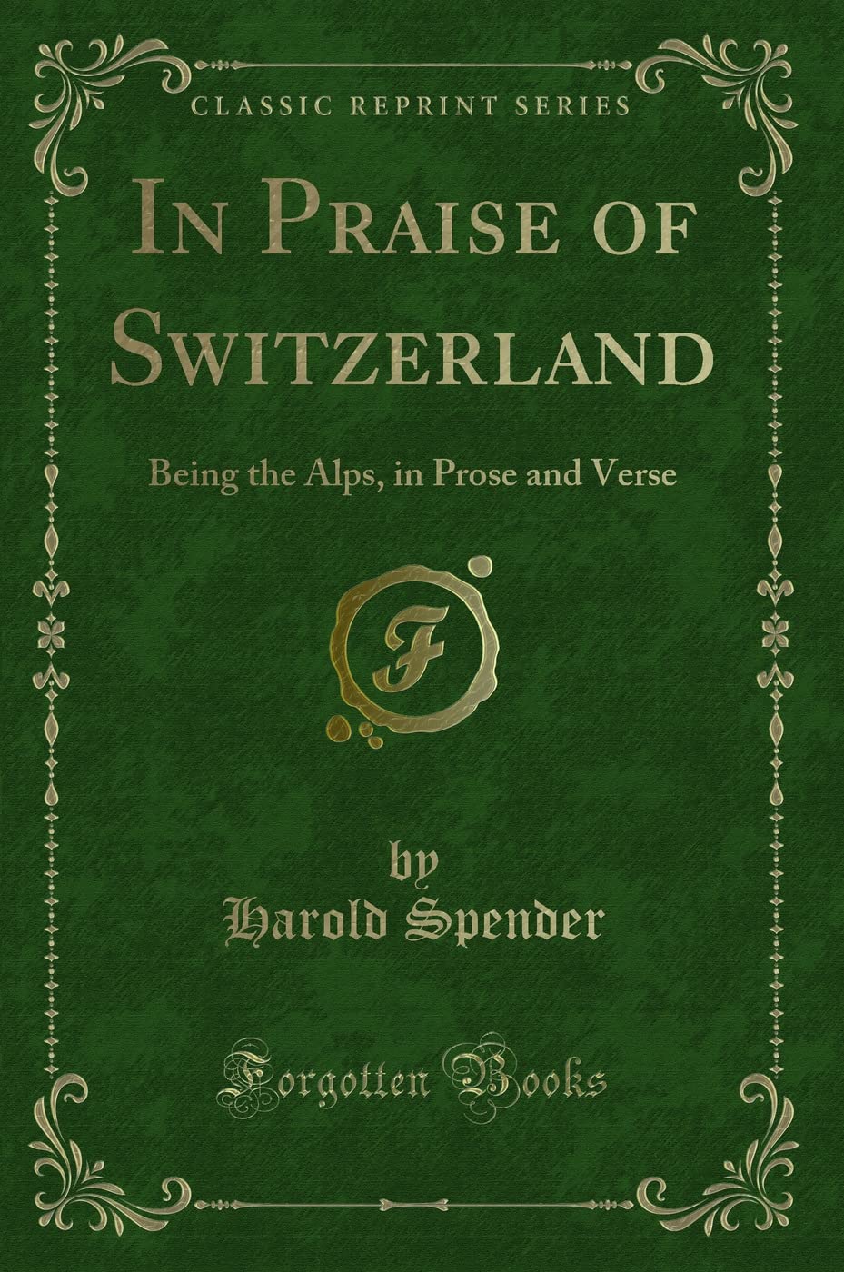 In Praise of Switzerland: Being the Alps, in Prose and Verse (Classic Reprint) Fantasy & Sci-Fi