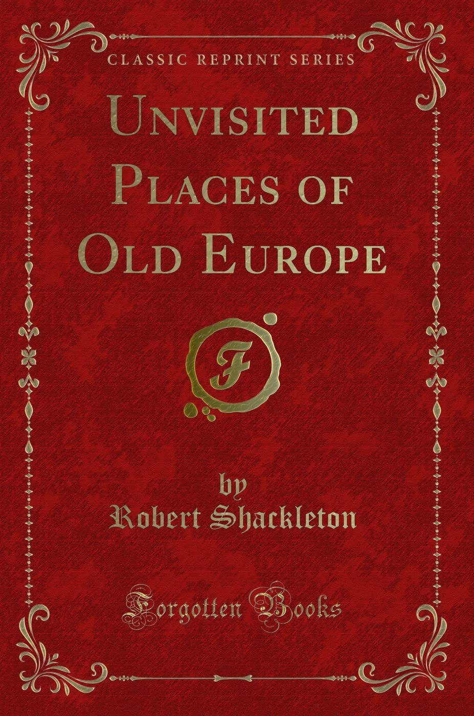 Unvisited Places of Old Europe (Classic Reprint) Novels & Short Stories