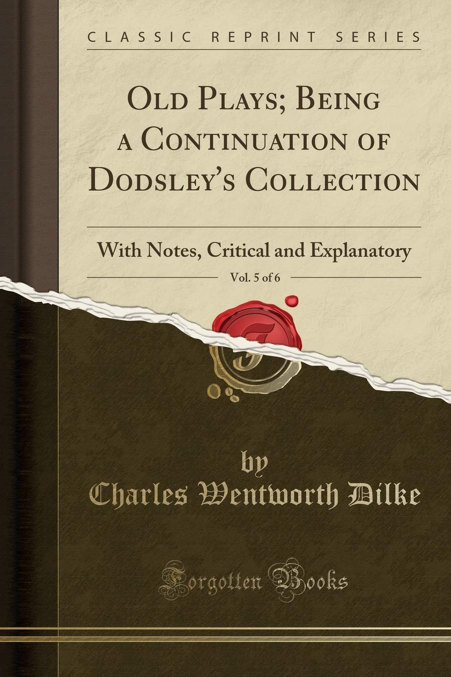 Old Plays; Being a Continuation of Dodsley's Collection, Vol. 5 of 6: With Notes, Critical and Explanatory (Classic Reprint) Drama
