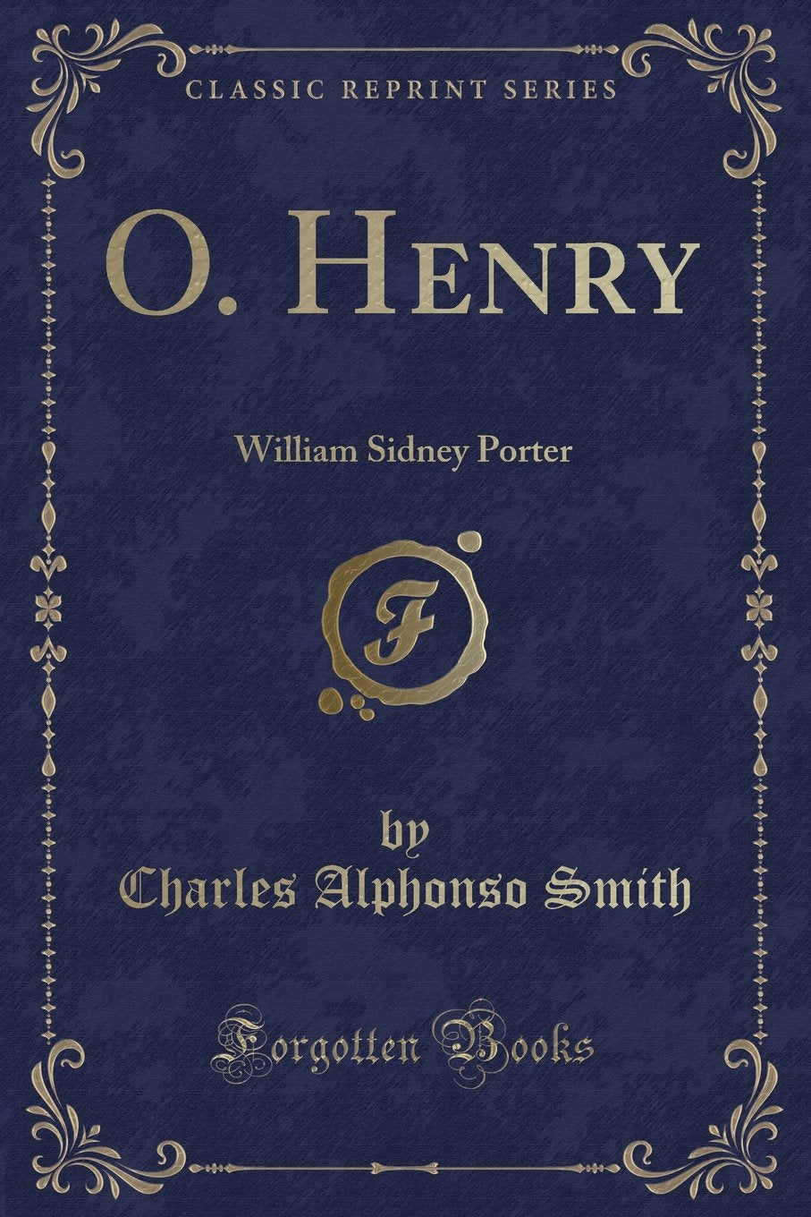O. Henry: William Sidney Porter (Classic Reprint) Novels & Short Stories