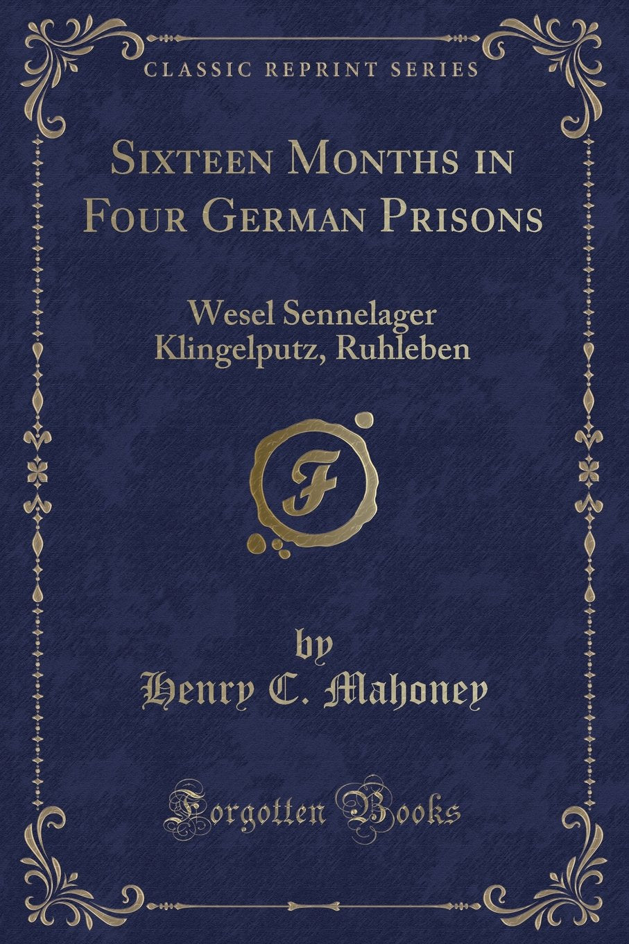 Sixteen Months in Four German Prisons: Wesel Sennelager Klingelputz, Ruhleben (Classic Reprint) Action & Adventure