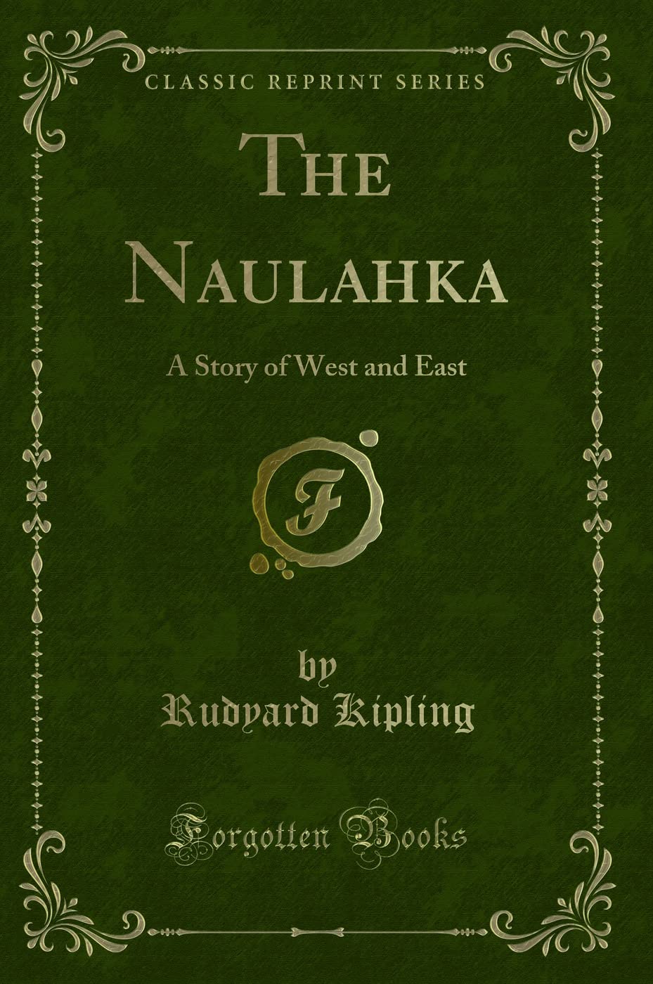 The Naulahka: A Story of West and East (Classic Reprint) Novels & Short Stories