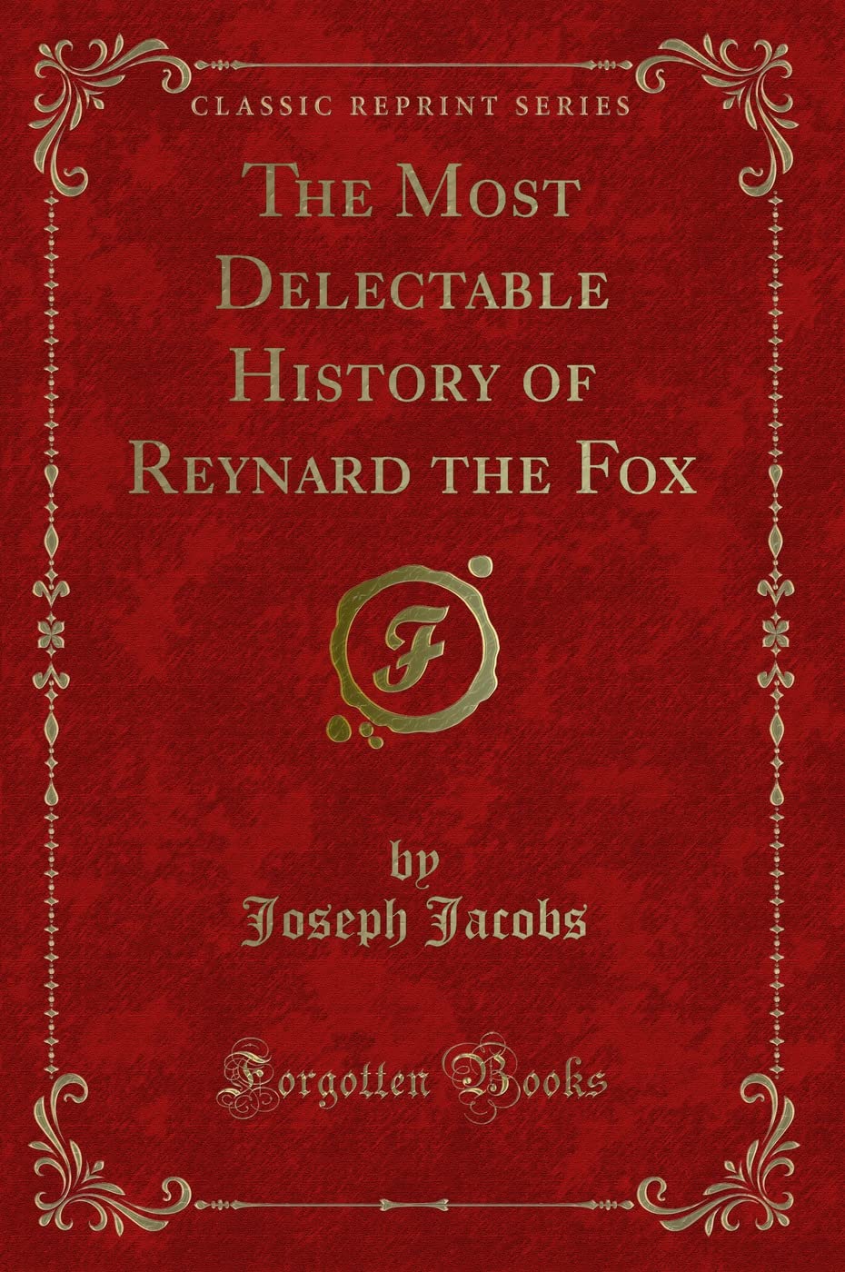 The Most Delectable History of Reynard the Fox (Classic Reprint) Novels & Short Stories