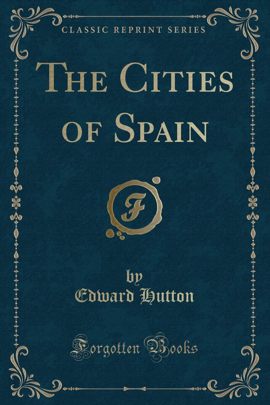 The Cities of Spain (Classic Reprint) Fantasy & Sci-Fi