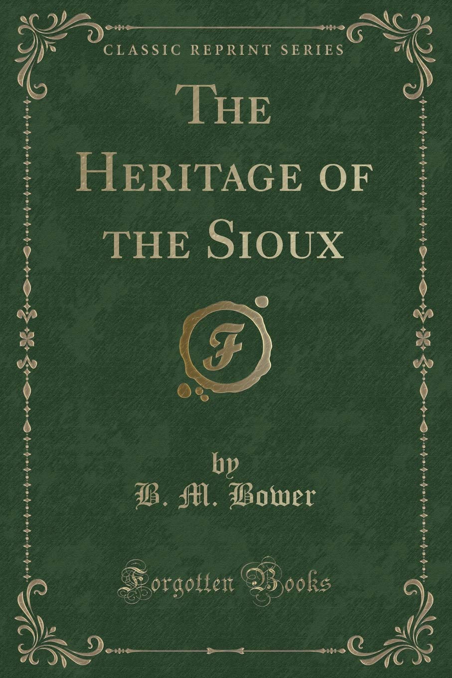 The Heritage of the Sioux (Classic Reprint) Novels & Short Stories