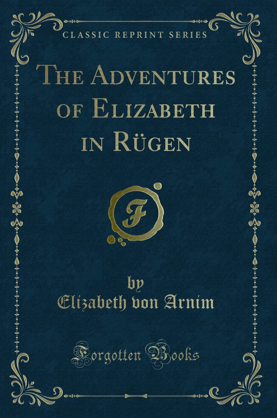 The Adventures of Elizabeth in Rügen (Classic Reprint) Novels & Short Stories