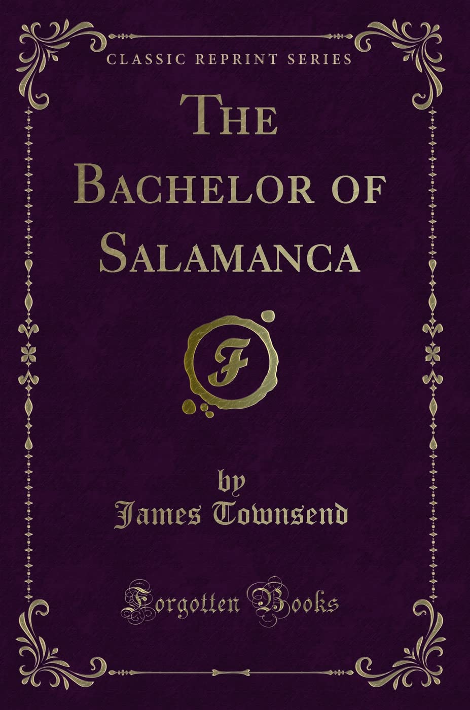 The Bachelor of Salamanca (Classic Reprint) Contemporary Romance