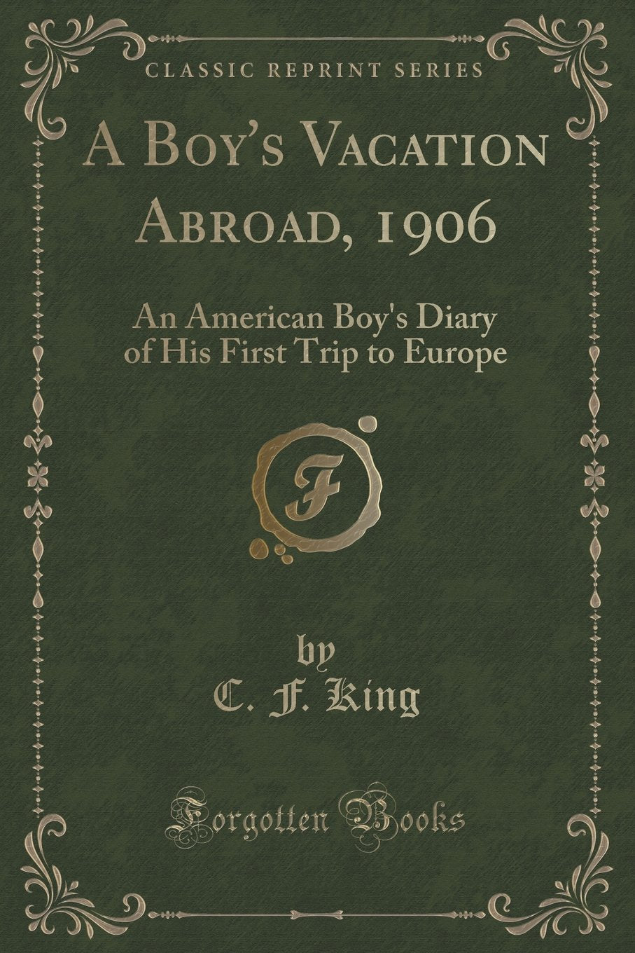 A Boy's Vacation Abroad, 1906: An American Boy's Diary of His First Trip to Europe (Classic Reprint) Novels & Short Stories