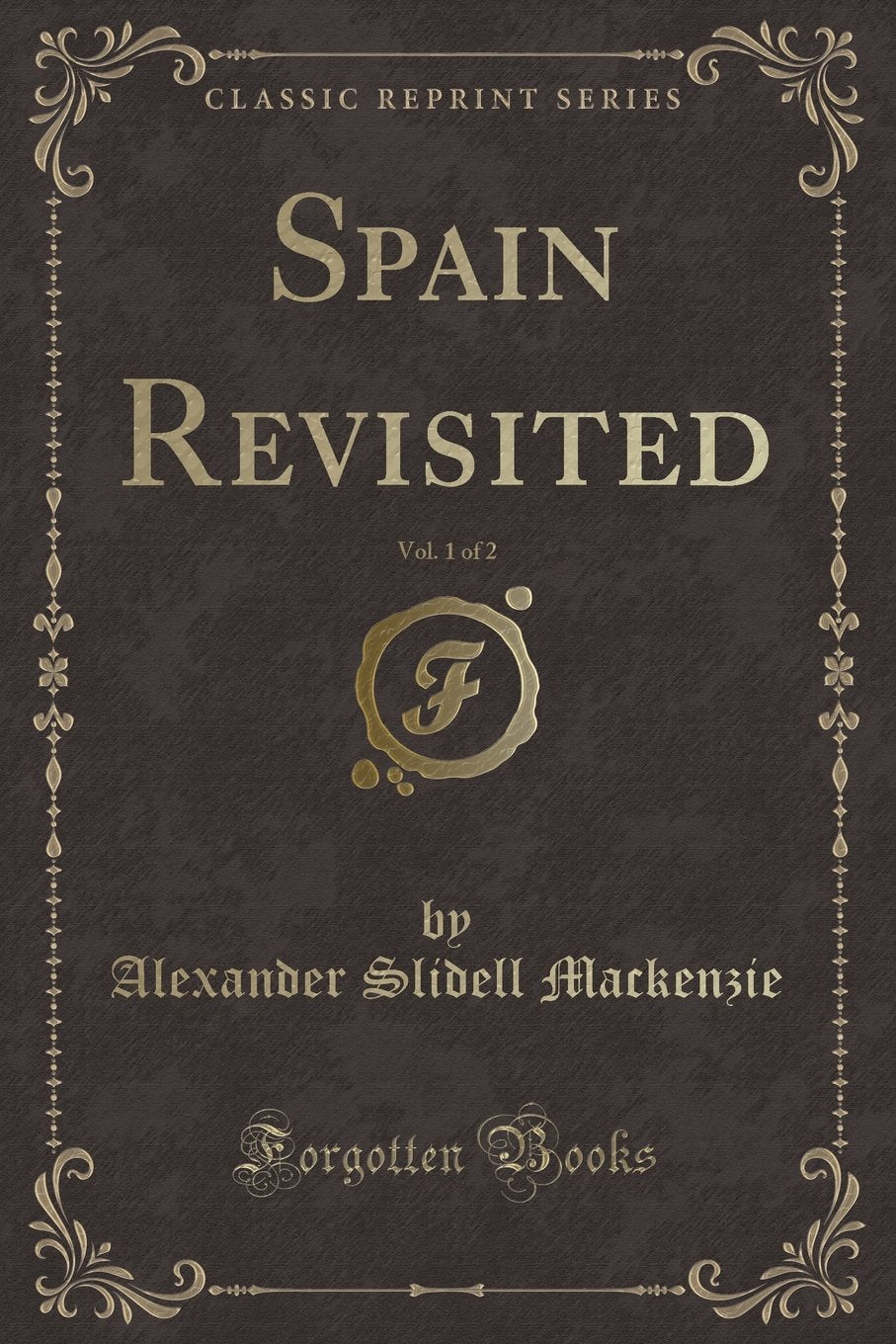 Spain Revisited, Vol. 1 of 2 (Classic Reprint) Novels & Short Stories