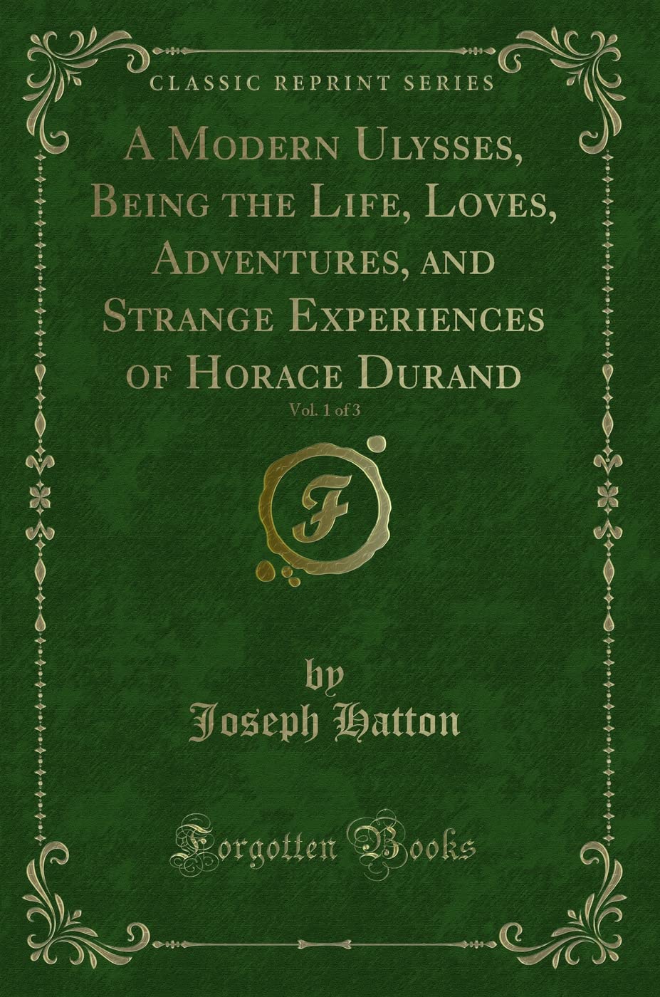 A Modern Ulysses, Being the Life, Loves, Adventures, and Strange Experiences of Horace Durand, Vol. 1 of 3 (Classic Reprint) Novels & Short Stories