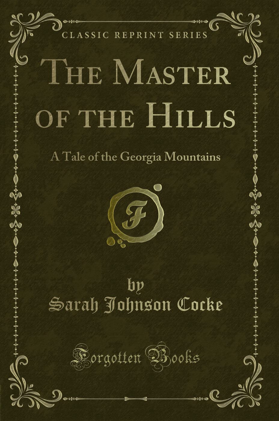 The Master of the Hills: A Tale of the Georgia Mountains (Classic Reprint) Novels & Short Stories