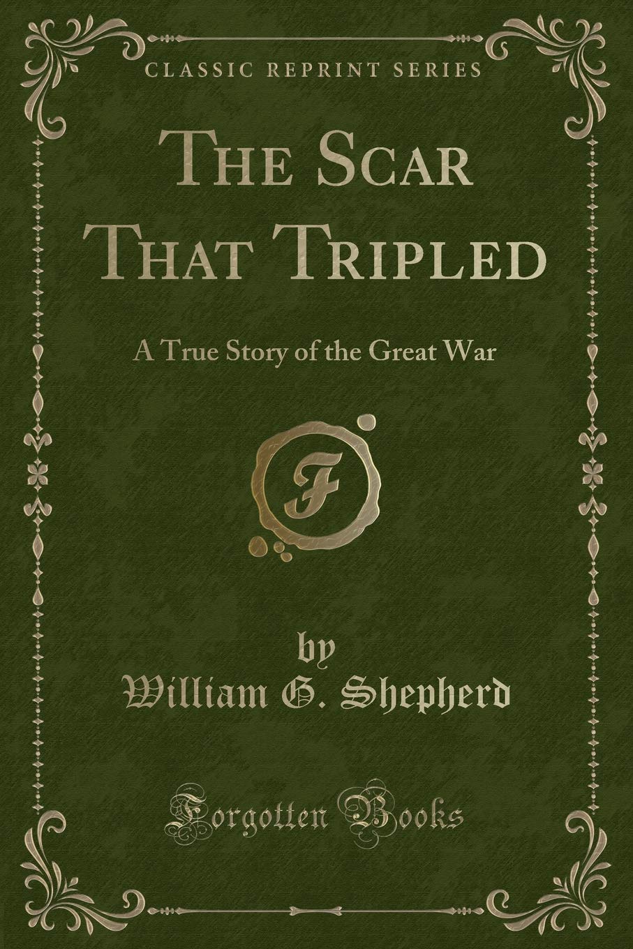 The Scar That Tripled: A True Story of the Great War (Classic Reprint) Novels & Short Stories