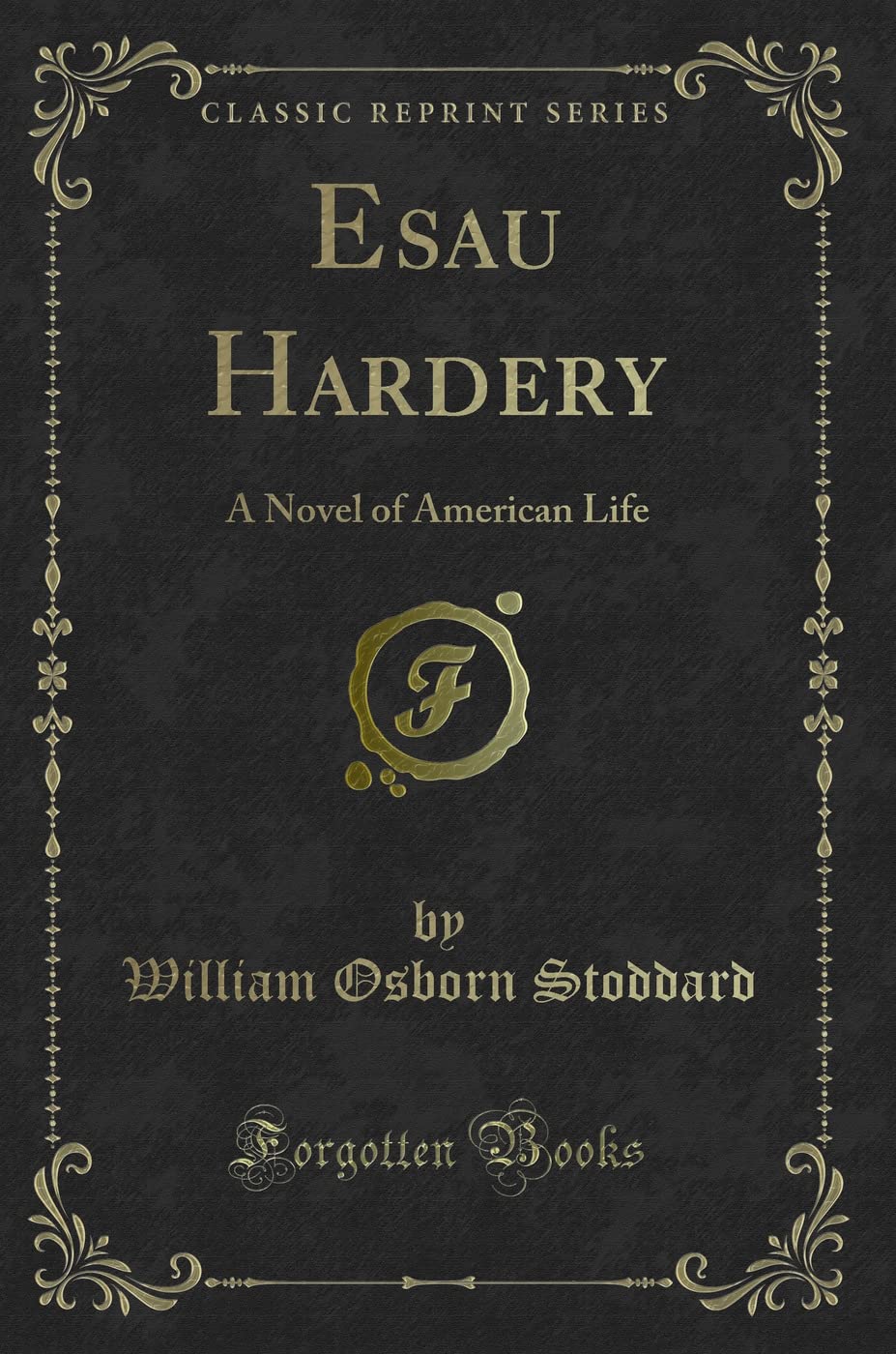 Esau Hardery: A Novel of American Life (Classic Reprint) Novels & Short Stories