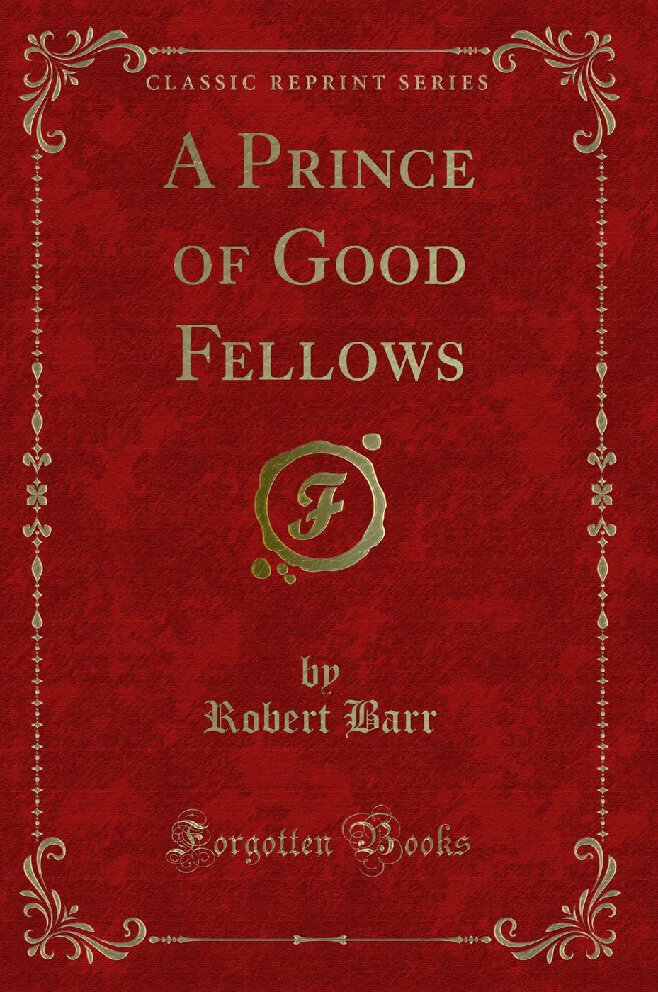 A Prince of Good Fellows (Classic Reprint) Novels & Short Stories