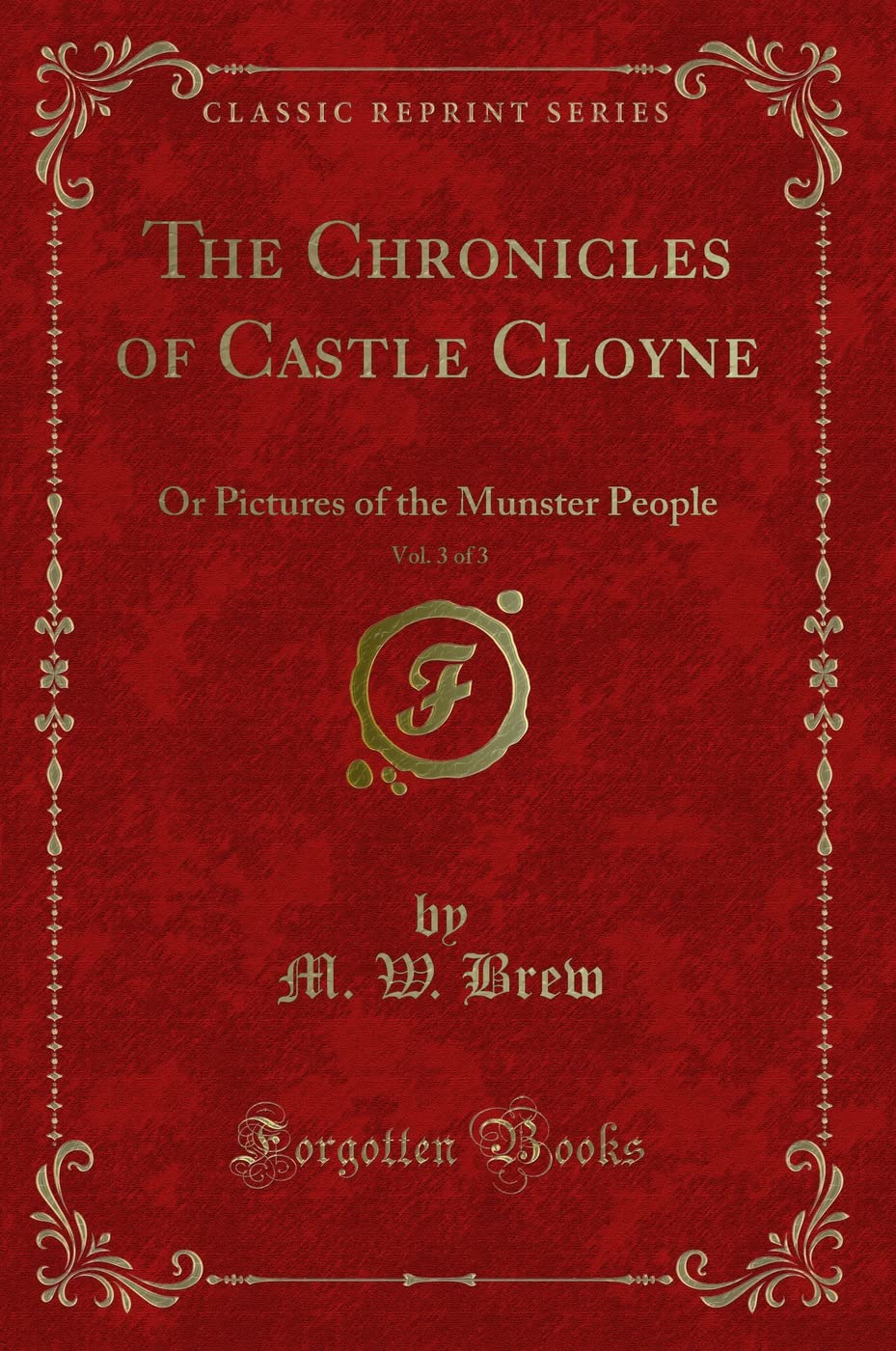 The Chronicles of Castle Cloyne, Vol. 3 of 3: Or Pictures of the Munster People (Classic Reprint) Novels & Short Stories