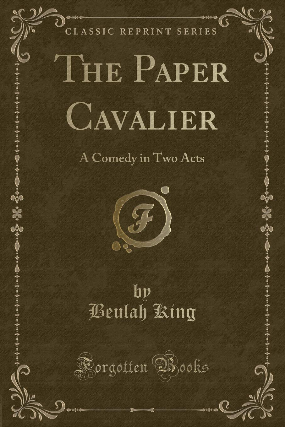 The Paper Cavalier: A Comedy in Two Acts (Classic Reprint) Contemporary Romance