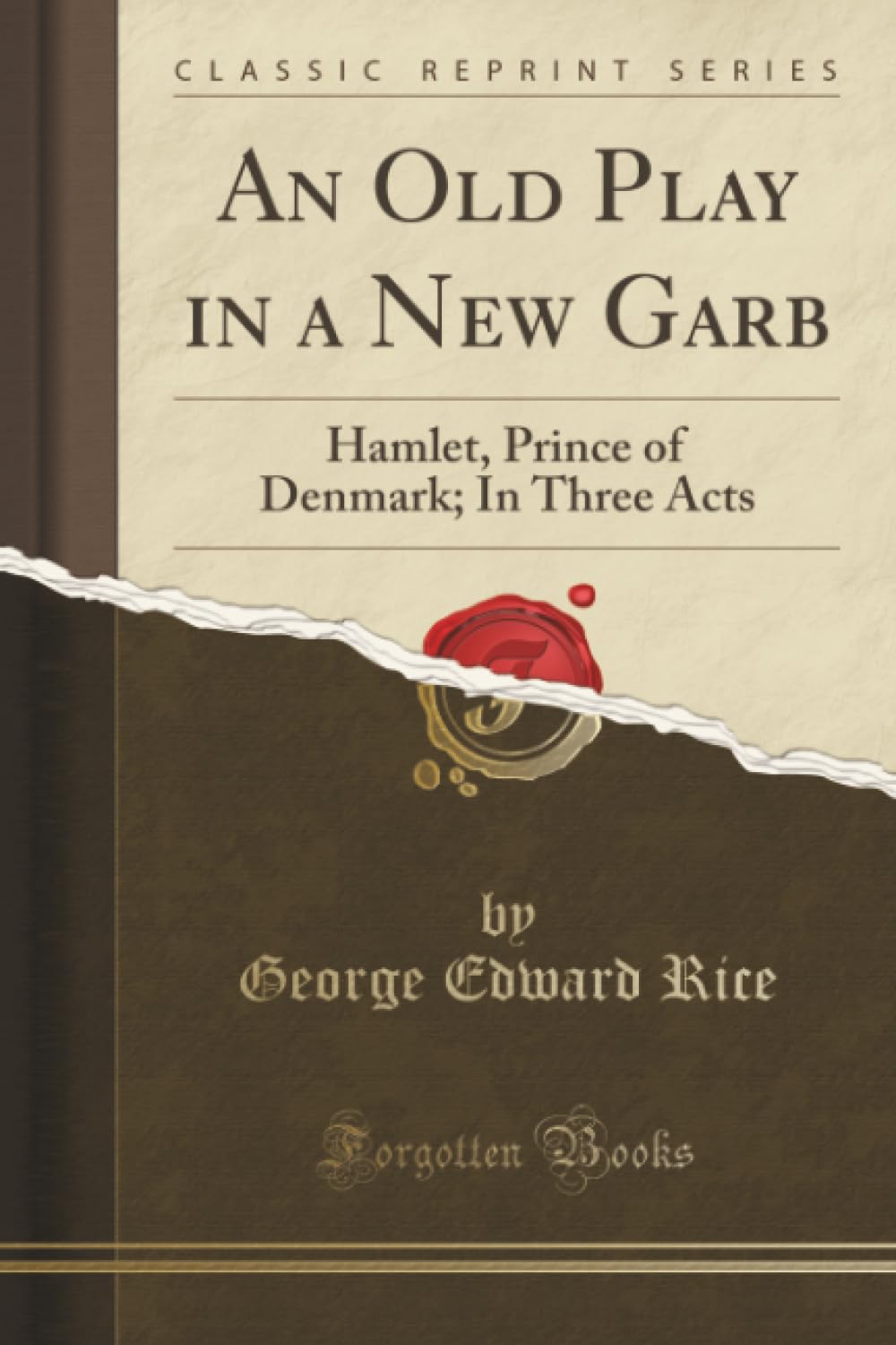 An Old Play in a New Garb (Classic Reprint): Hamlet, Prince of Denmark; In Three Acts: Hamlet, Prince of Denmark; In Three Acts (Classic Reprint) Drama