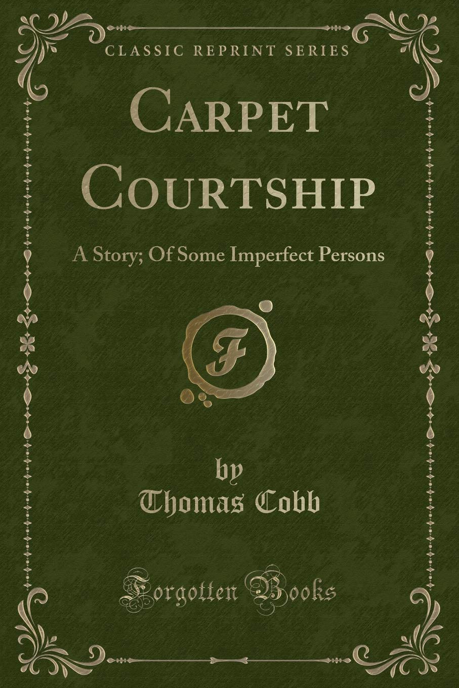 Carpet Courtship: A Story; Of Some Imperfect Persons (Classic Reprint) Novels & Short Stories