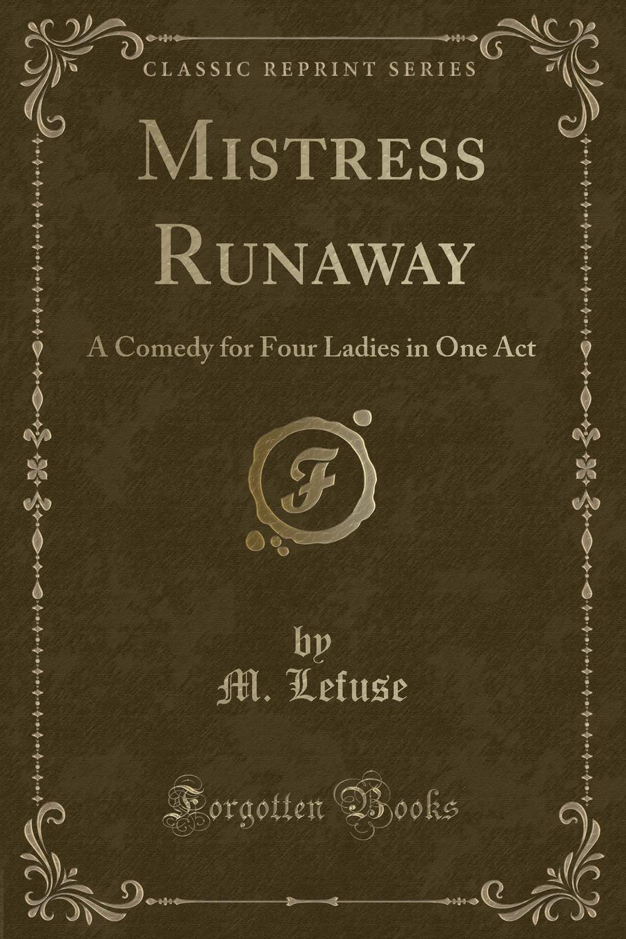 Mistress Runaway: A Comedy for Four Ladies in One Act (Classic Reprint) Novels & Short Stories