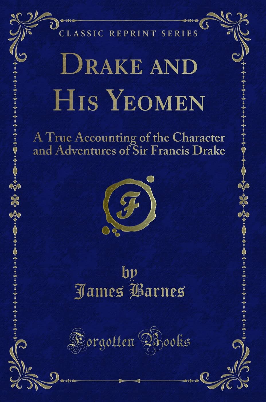 Drake and His Yeomen: A True Accounting of the Character and Adventures of Sir Francis Drake (Classic Reprint) Action & Adventure