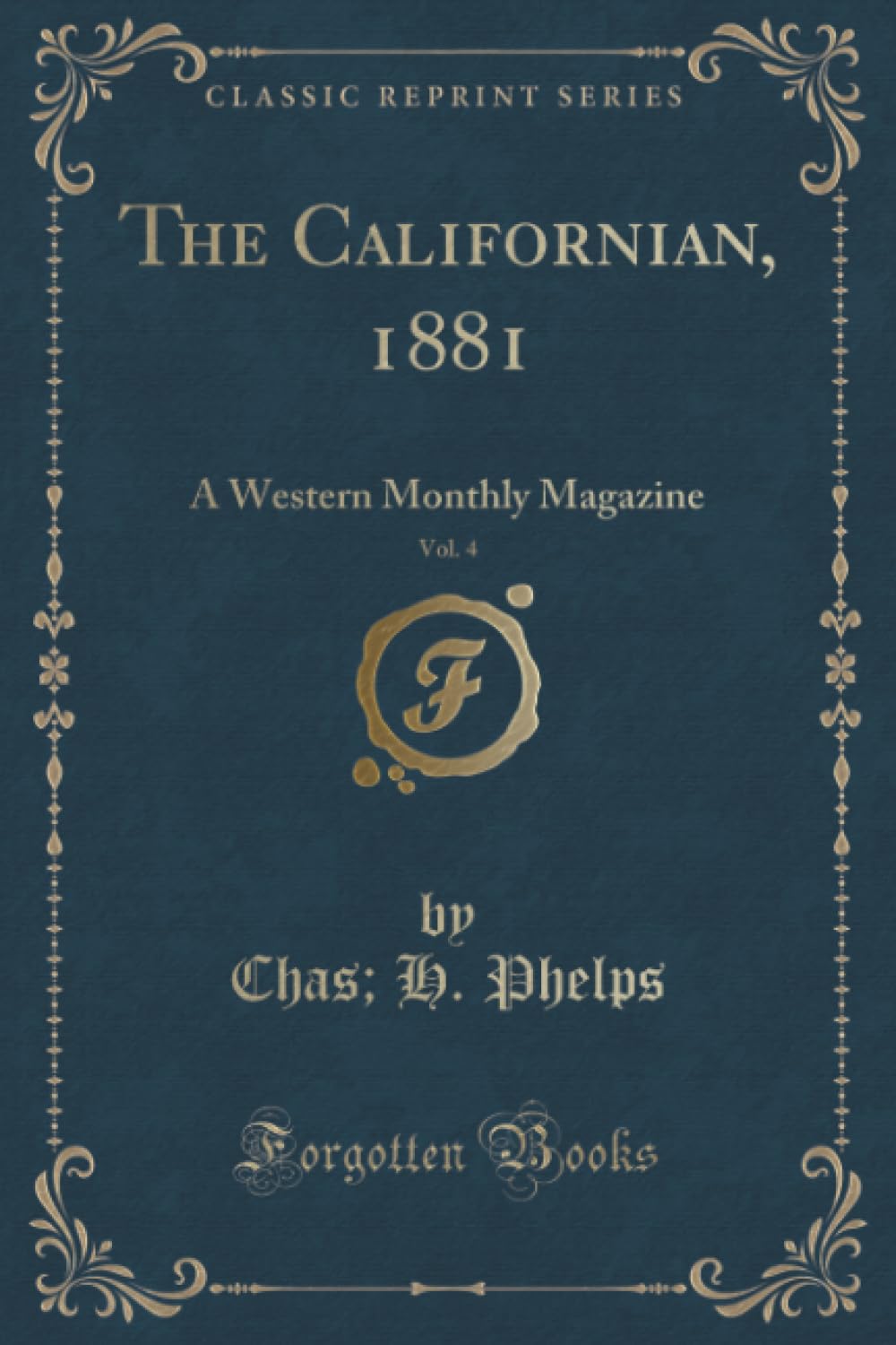 The Californian, 1881, Vol. 4 (Classic Reprint): A Western Monthly Magazine: A Western Monthly Magazine (Classic Reprint) Novels & Short Stories