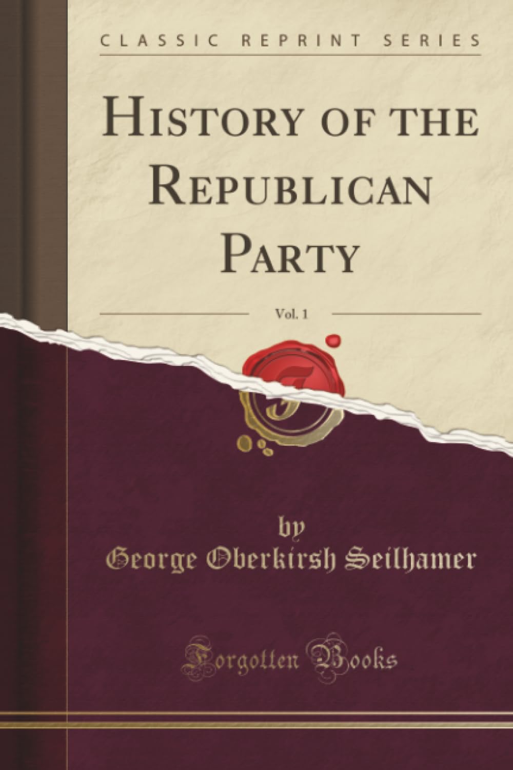 History of the Republican Party, Vol. 1 (Classic Reprint) Politics & History