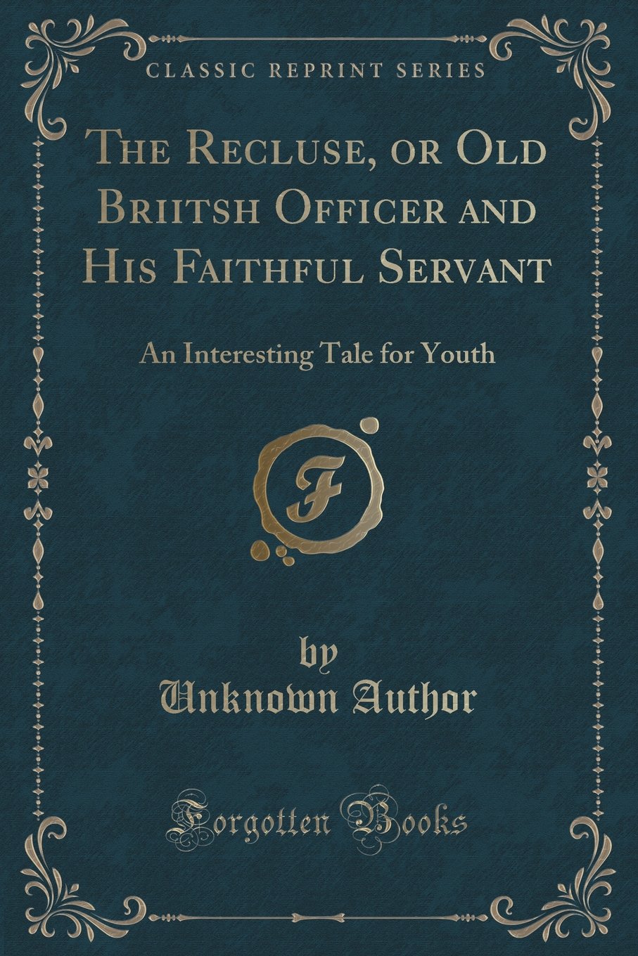 The Recluse, or Old Briitsh Officer and His Faithful Servant: An Interesting Tale for Youth (Classic Reprint) Novels & Short Stories