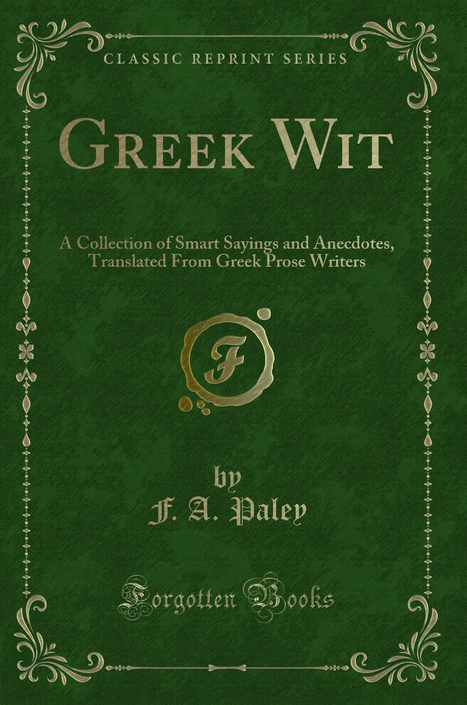 Greek Wit: A Collection of Smart Sayings and Anecdotes, Translated from Greek Prose Writers (Classic Reprint) Novels & Short Stories
