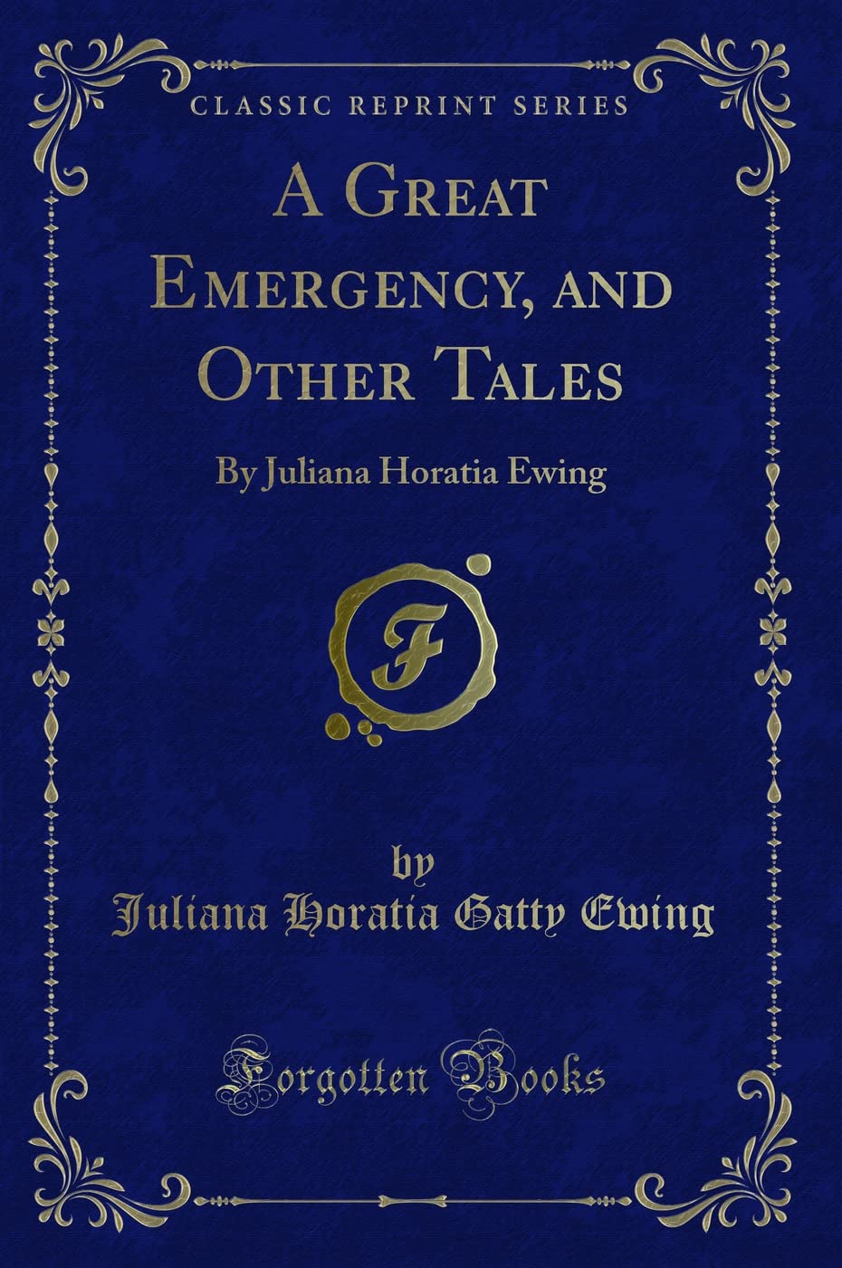 A Great Emergency, and Other Tales: By Juliana Horatia Ewing (Classic Reprint) Novels & Short Stories