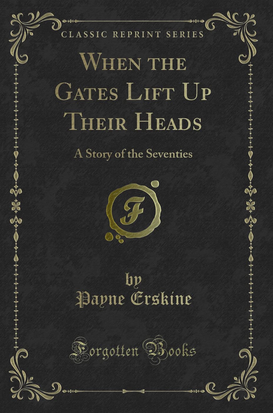 When the Gates Lift Up Their Heads: A Story of the Seventies (Classic Reprint) book