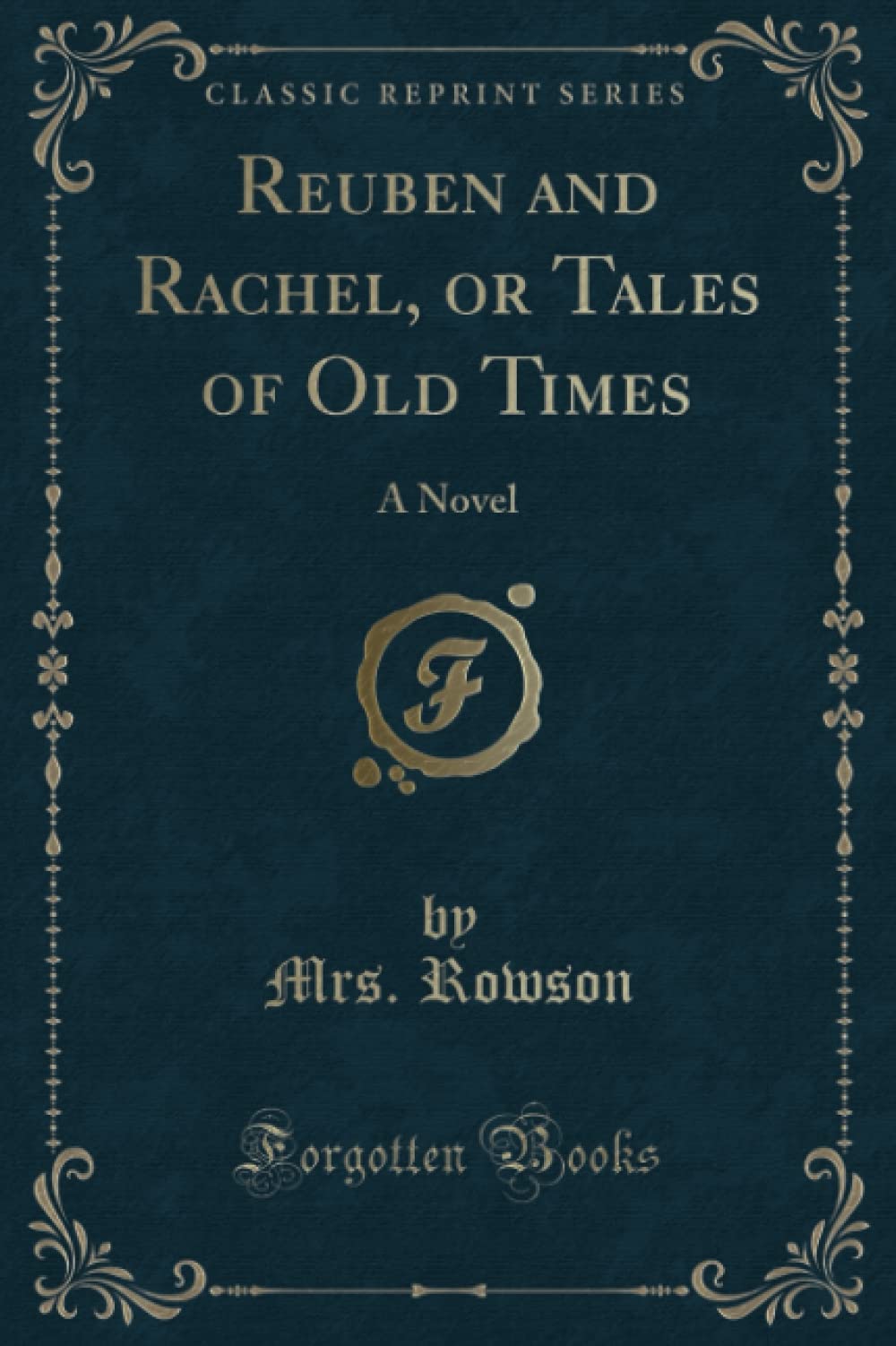 Reuben and Rachel, or Tales of Old Times: A Novel (Classic Reprint) Novels & Short Stories