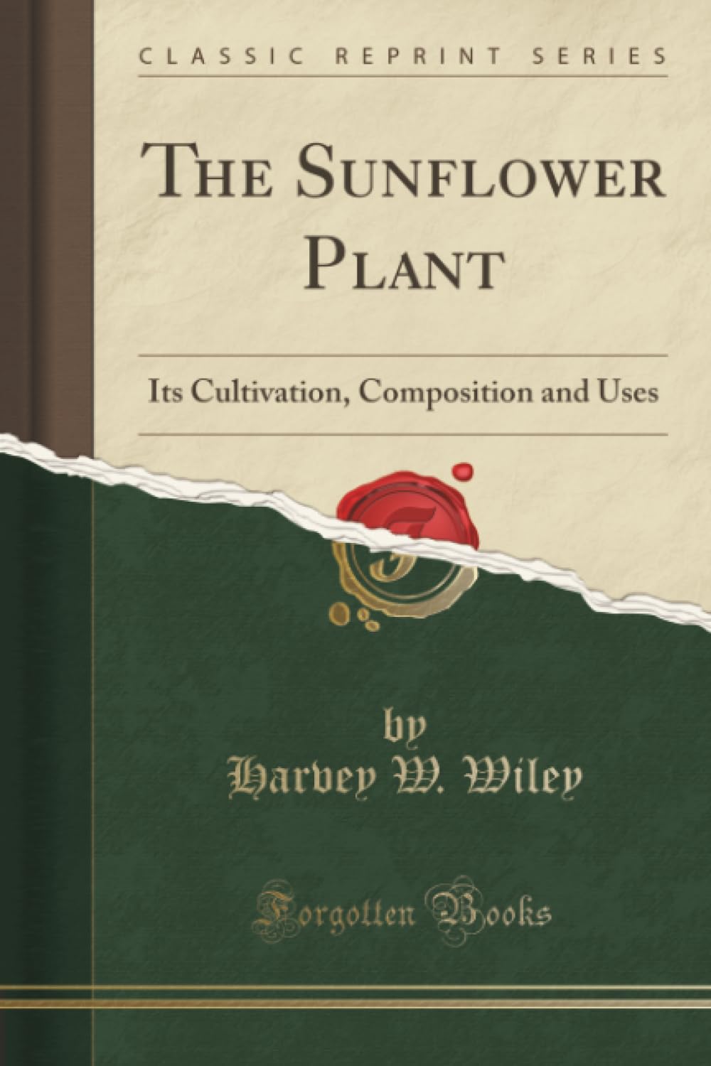 The Sunflower Plant (Classic Reprint): Its Cultivation, Composition and Uses: Its Cultivation, Composition and Uses (Classic Reprint) Business, Finance & Career