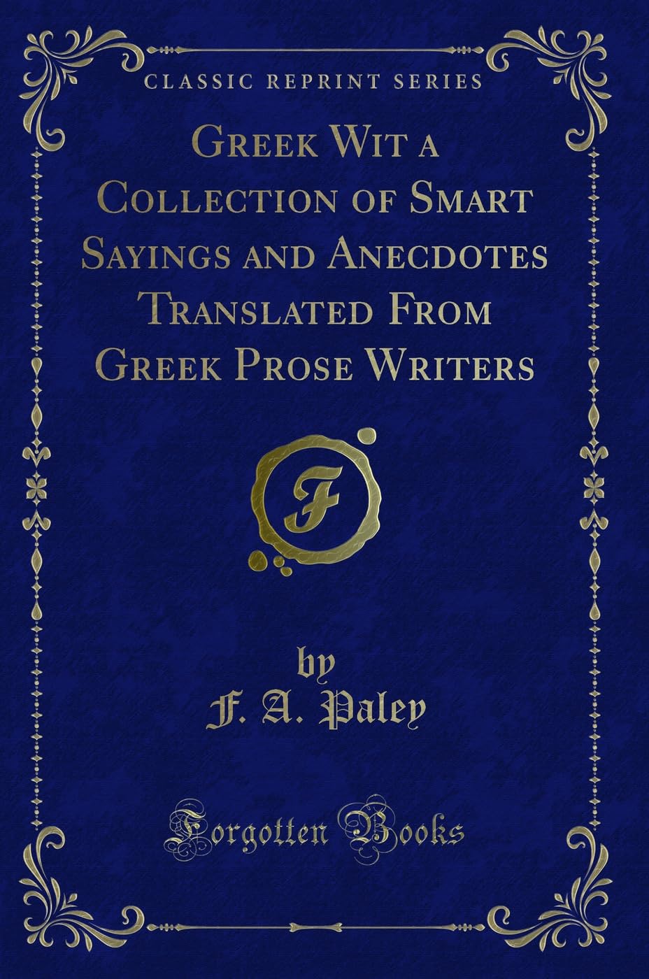 Greek Wit a Collection of Smart Sayings and Anecdotes Translated From Greek Prose Writers (Classic Reprint) Novels & Short Stories