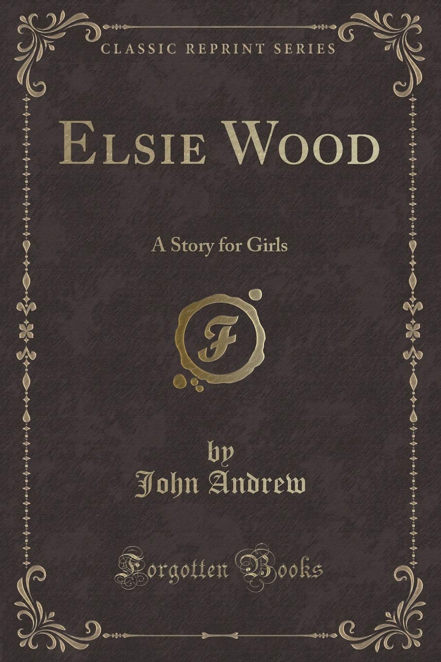 Elsie Wood: A Story for Girls (Classic Reprint) Novels & Short Stories
