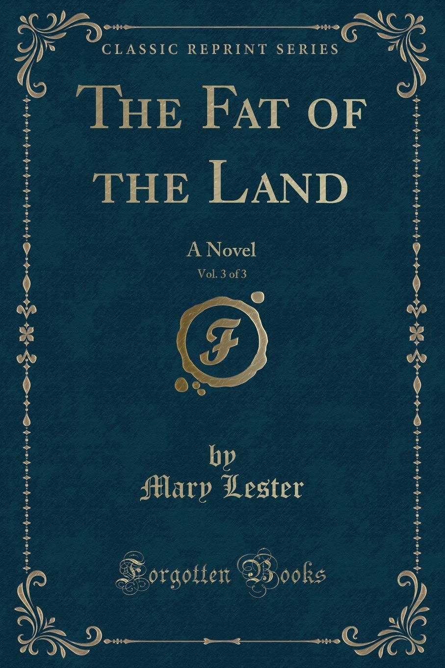 The Fat of the Land, Vol. 3 of 3: A Novel (Classic Reprint) Contemporary Romance