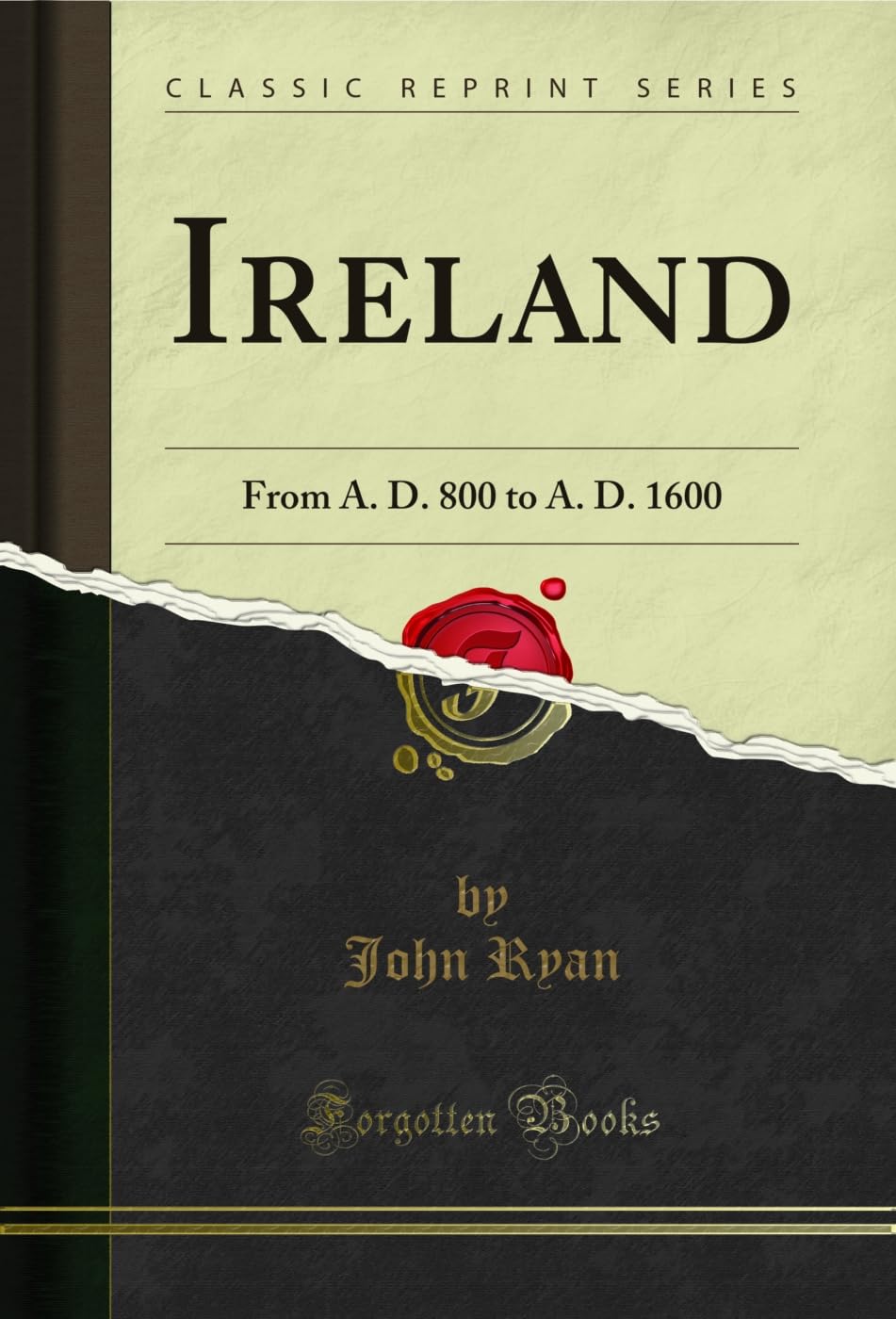 Ireland: From A. D. 800 to A. D. 1600 (Classic Reprint) Business, Finance & Career