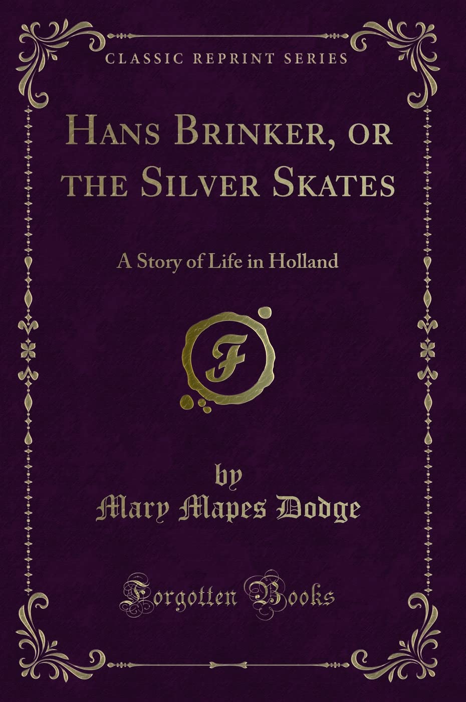Hans Brinker, or the Silver Skates: A Story of Life in Holland (Classic Reprint) Novels & Short Stories