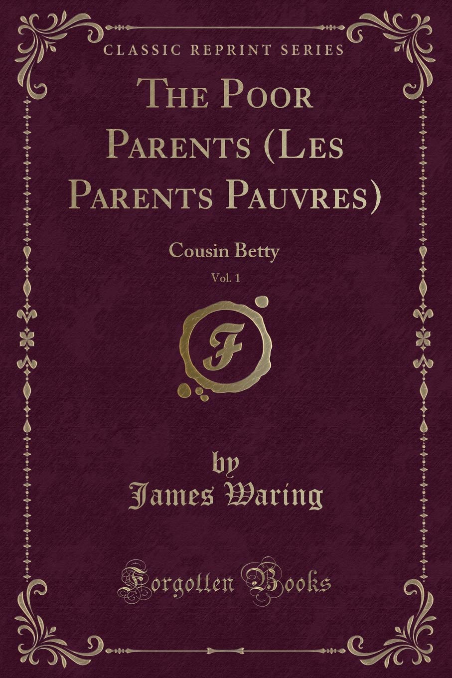 The Poor Parents (Les Parents Pauvres), Vol. 1: Cousin Betty (Classic Reprint) Contemporary Romance