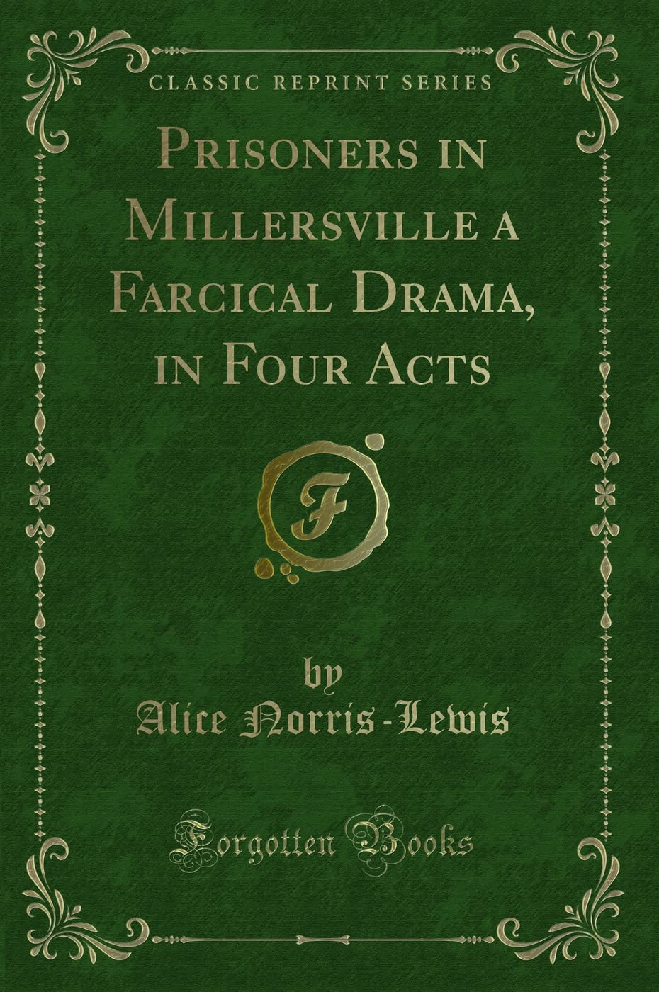 Prisoners in Millersville a Farcical Drama, in Four Acts (Classic Reprint) Novels & Short Stories