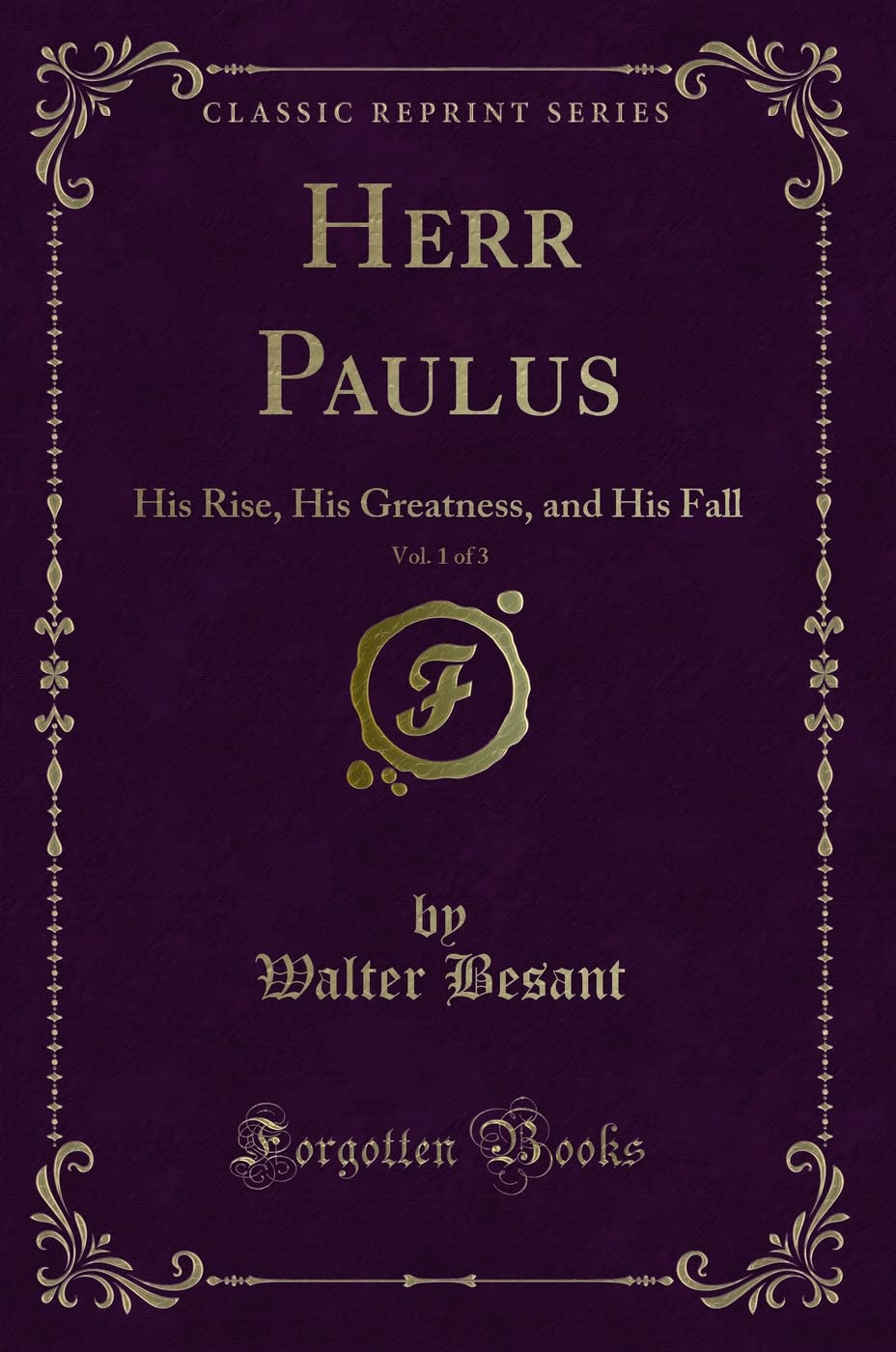 Herr Paulus, Vol. 1 of 3 (Classic Reprint): His Rise, His Greatness, and His Fall: His Rise, His Greatness, and His Fall (Classic Reprint) Novels & Short Stories