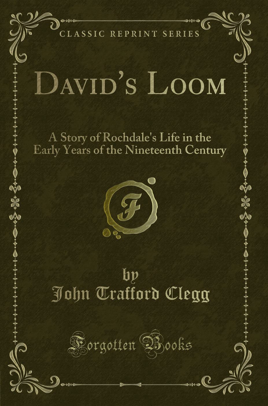 David's Loom: A Story of Rochdale's Life in the Early Years of the Nineteenth Century (Classic Reprint) Novels & Short Stories