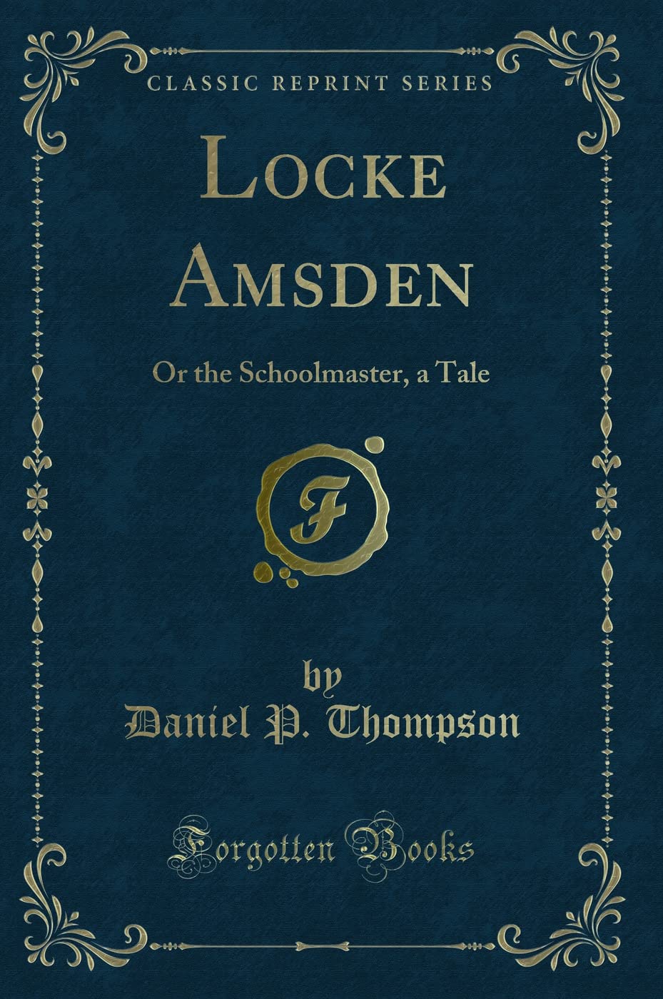 Locke Amsden: Or the Schoolmaster, a Tale (Classic Reprint) Novels & Short Stories