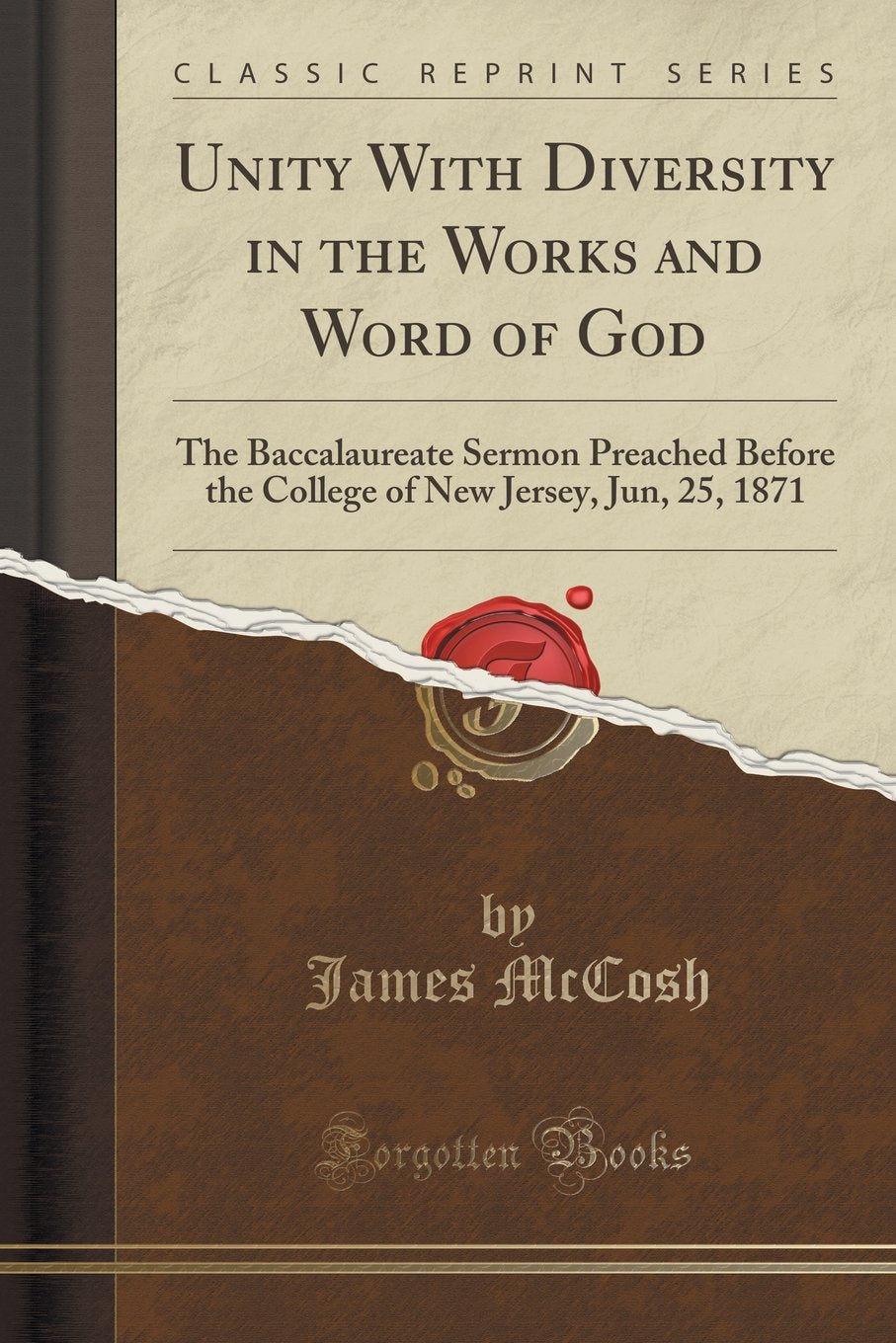 Unity with Diversity in the Works and Word of God: The Baccalaureate Sermon Preached Before the College of New Jersey, Jun, 25, 1871 (Classic Reprint) Politics & History