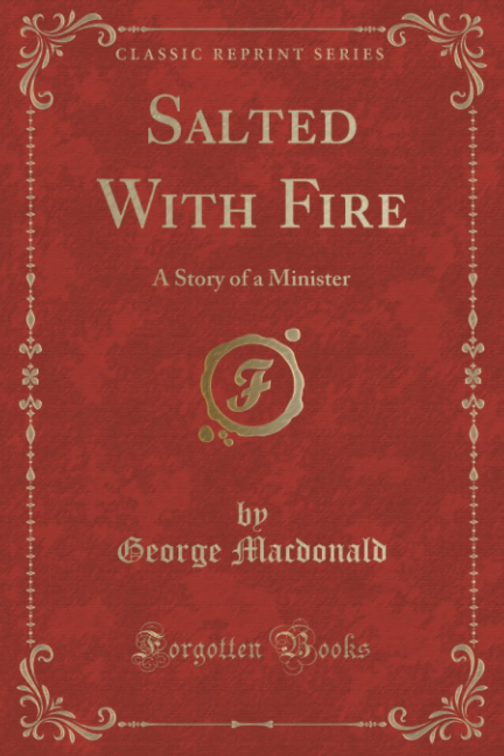 Salted With Fire (Classic Reprint): A Story of a Minister: A Story of a Minister (Classic Reprint) Classics